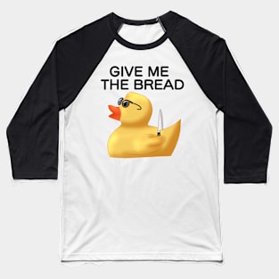 "Give me the bread" Rubber Duck Baseball T-Shirt